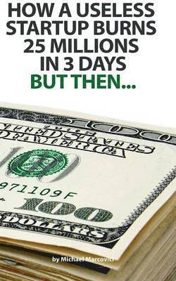 Michael Marcovici - How a useless startup burns 25 millions in 3 days, Häftad