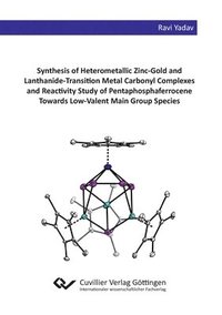 bokomslag Synthesis of Heterometallic Zinc-Gold and Lanthanide-Transition Metal Carbonyl Complexes and Reactivity Study of Pentaphosphaferrocene Towards Low-Valent Main Group Species