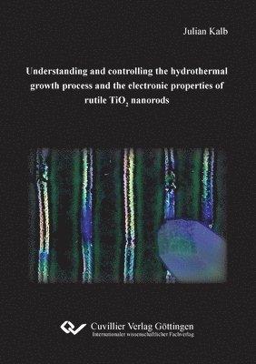 Understanding and controlling the hydrothermal growth process and the electronic properties of rutile TiO2 nanorods 1