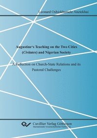 bokomslag Augustine's Teaching on the Two Cities (Civitates) and Nigerian Society. A Reflection on Church-State Relations and its Pastoral Challenges