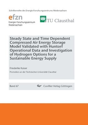 bokomslag Steady State and Time Dependent Compressed Air Energy Storage Model Validated with Huntorf Operational Data and Investigation of Hydrogen Options for a Sustainable Energy Supply