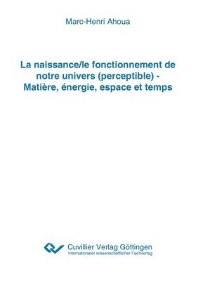 bokomslag La naissance/le fonctionnement de notre univers (perceptible) - Matiere, energie, espace et temps