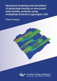 bokomslag Numerical modeling and simulation of particulate fouling on structured heat transfer surfaces using multiphase Eulerian-Lagrangian LES