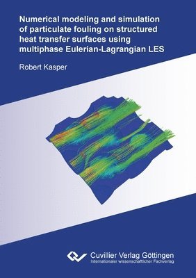 Numerical modeling and simulation of particulate fouling on structured heat transfer surfaces using multiphase Eulerian-Lagrangian LES 1