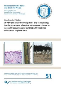 bokomslag In vitro and in vivo development of a topical drug for the treatment of equine skin cancer - based on naturally occurring and synthetically modified substances in plane bark