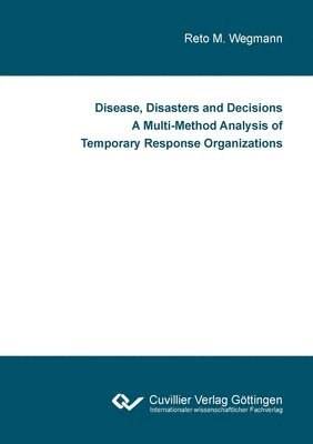 bokomslag Disease, Disasters and Decisions A Multi-Method Analysis of Temporary Response Organizations
