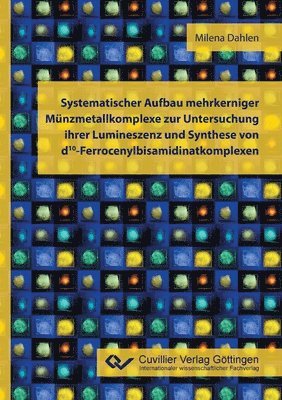 Milena Dahlen - Systematischer Aufbau mehrkerniger Münzmetallkomplexe zur Untersuchung ihrer Lumineszenz und Synthese von d10-Ferrocenylbisamidinatkomplexen, Häftad
