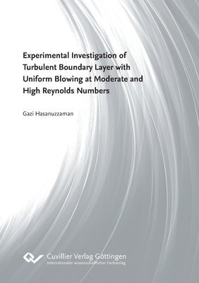 bokomslag Experimental Investigation of Turbulent Boundary Layer with Uniform Blowing at Moderate and High Reynolds Numbers