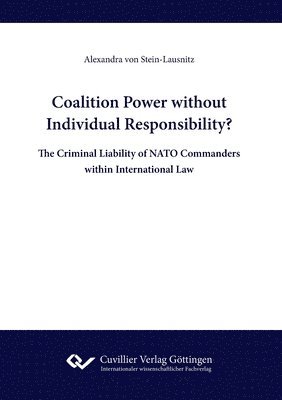Alexandra Von Stein-Lausnitz, Alexandra von Stein-Lausnitz, Alexandra von Stein-Lausnitz - Coalition Power without Individual Responsibility? The Criminal Liability of NATO Commanders within International Law, Häftad