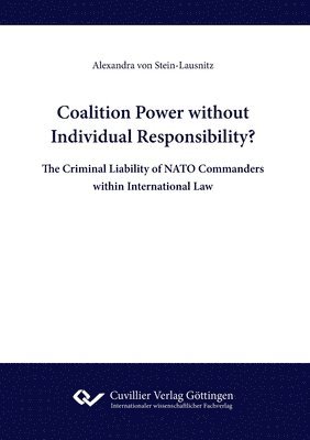 Coalition Power without Individual Responsibility? The Criminal Liability of NATO Commanders within International Law 1