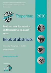 bokomslag Tropentag 2020 - International Research on Food Security, Natural Resource Management and Rural Development. Food and nutrition security and its resilience to global crises - Book of abstracts