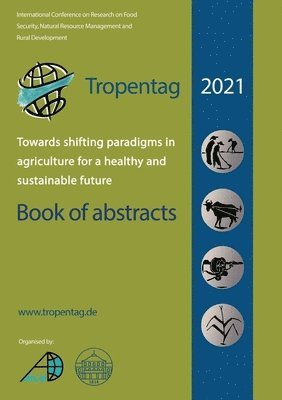 Eric Tielkes - Tropentag 2021 - International Research on Food Security, Natural Resource Management and Rural Development.Towards shifting paradigms in agriculture for a healthy and sustainable future - Book of abstracts, Häftad
