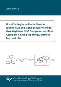 bokomslag Novel Strategies for the Synthesis of Tungsten(VI) and Molybdenum(VI) Imido/Oxo Alkylidene NHC Complexes and Their Application in Ring-Opening Metathesis Polymerization
