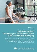 bokomslag Body-Mind-Medizin: Die Nutzung von Selbsthilfepotentialen in der onkologischen Versorgung. Zur Bedeutung innovativer, patientenorientierter und supportiver Ansätze der Integrativen Onkologie und Bo...