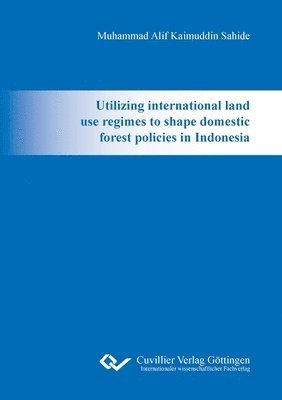 bokomslag Utilizing international land use regimes to shape domestic forest policies in Indonesia