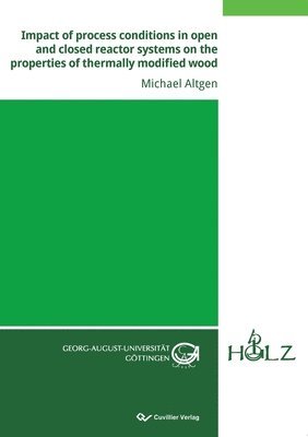 Michael Altgen - Impact of process conditions in open and closed reactor systems on the properties of thermally modified wood, Häftad