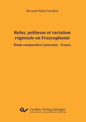Bernard Mulo Farenkia - Refus, politesse et variation régionale en Francophonie. Etude comparative Cameroun - France, Häftad