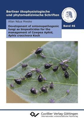 Allan Ndua Mweke - Development of entomopathogenic fungi as biopesticides for the management of Cowpea Aphid, Aphis craccivora Koch (Band 46), Häftad