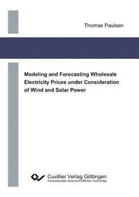 bokomslag Modeling and Forecasting Wholesale Electricity Prices under Consideration of Wind and Solar Power