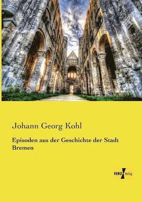 Johann Georg Kohl - Episoden aus der Geschichte der Stadt Bremen, Häftad