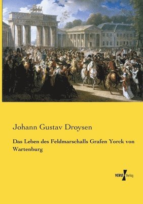 Leben des Feldmarschalls Grafen Yorck von Wartenburg