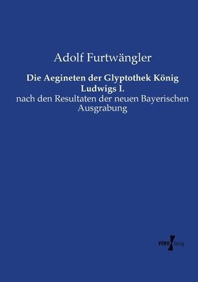Die Aegineten der Glyptothek Koenig Ludwigs I. 1