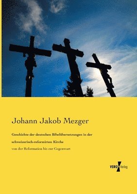 Geschichte der deutschen Bibelubersetzungen in der schweizerisch-reformirten Kirche 1