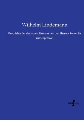 Wilhelm Lindemann - Geschichte der deutschen Literatur von den ältesten Zeiten bis zur Gegenwart, Häftad