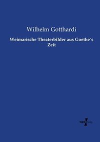 bokomslag Weimarische Theaterbilder aus Goethe`s Zeit