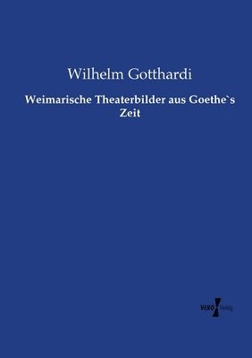 Wilhelm Gotthardi - Weimarische Theaterbilder aus Goethe`s Zeit, Häftad
