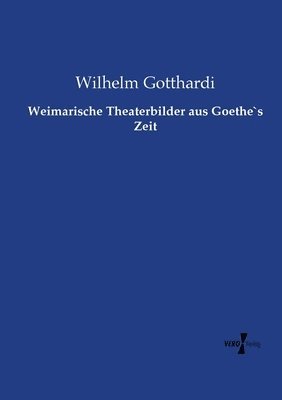 Weimarische Theaterbilder aus Goethe`s Zeit 1