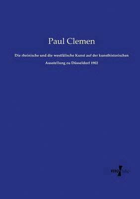 Die rheinische und die westfalische Kunst auf der kunsthistorischen Ausstellung zu Dusseldorf 1902 1