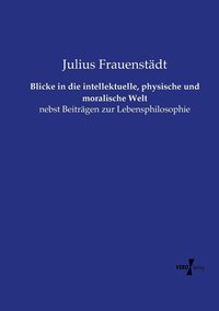 bokomslag Blicke in die intellektuelle, physische und moralische Welt