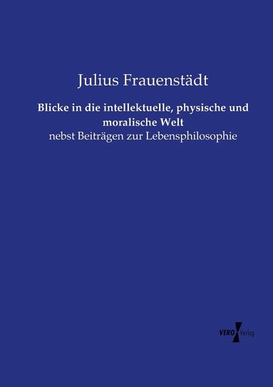 bokomslag Blicke in die intellektuelle, physische und moralische Welt