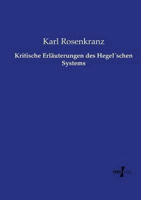 Kritische Erluterungen des Hegelschen Systems 1