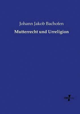 Johann Jakob Bachofen - Mutterrecht und Urreligion, Häftad