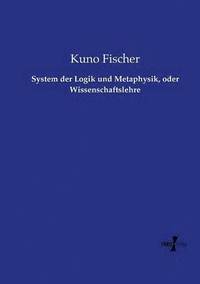 bokomslag System der Logik und Metaphysik, oder Wissenschaftslehre