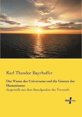 Karl Theodor Bayrhoffer - Wesen des Universums und die Gesetze des Humanismus, Häftad