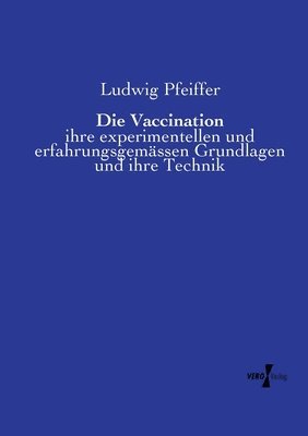 Die Vaccination: ihre experimentellen und erfahrungsgemässen Grundlagen und ihre Technik