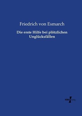 Friedrich Von Esmarch, Friedrich von Esmarch - erste Hilfe bei plötzlichen Unglücksfällen, Häftad