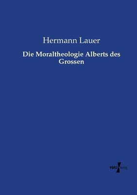 Die Moraltheologie Alberts des Grossen 1