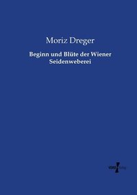 bokomslag Beginn und Blüte der Wiener Seidenweberei