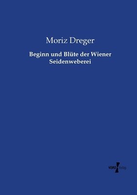 bokomslag Beginn und Blute der Wiener Seidenweberei