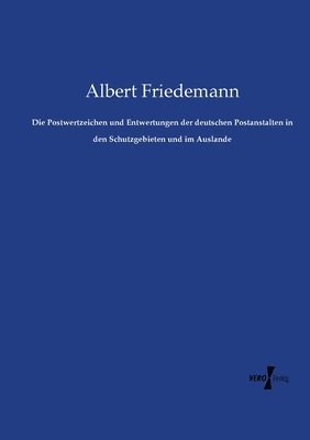 Die Postwertzeichen und Entwertungen der deutschen Postanstalten in den Schutzgebieten und im Auslande 1