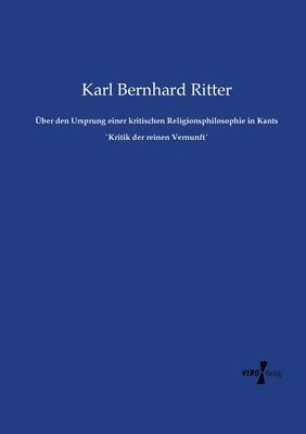 Karl Bernhard Ritter - Über den Ursprung einer kritischen Religionsphilosophie in Kants `Kritik der reinen Vernunft´, Häftad