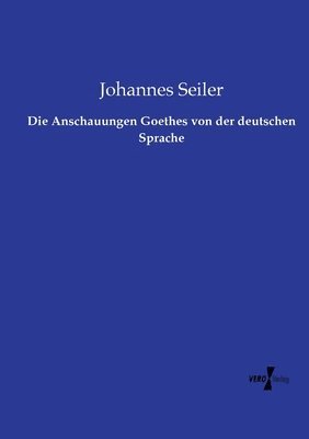 bokomslag Die Anschauungen Goethes von der deutschen Sprache