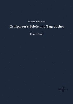 Grillparzers Briefe und Tagebucher 1