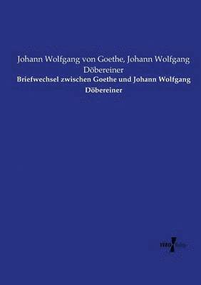 Briefwechsel zwischen Goethe und Johann Wolfgang Dbereiner 1