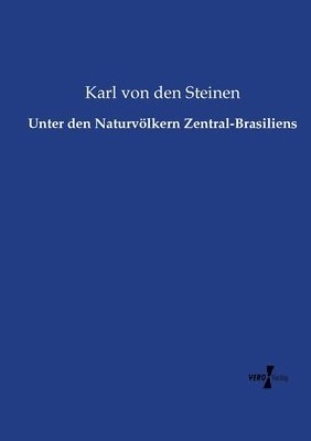 Karl Von Den Steinen - Unter den Naturvölkern Zentral-Brasiliens, Häftad