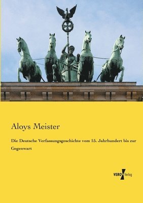 Die Deutsche Verfassungsgeschichte vom 15. Jahrhundert bis zur Gegenwart 1